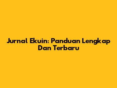 Jurnal Ekuin: Panduan Lengkap Dan Terbaru