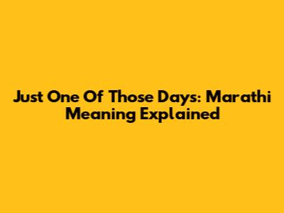 Just One Of Those Days: Marathi Meaning Explained