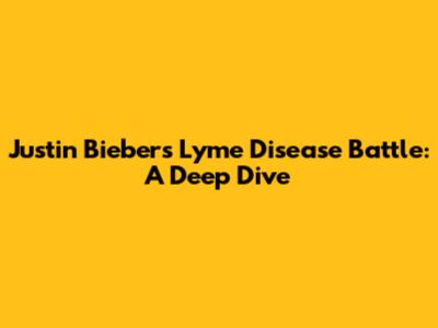 Justin Bieber's Lyme Disease Battle: A Deep Dive