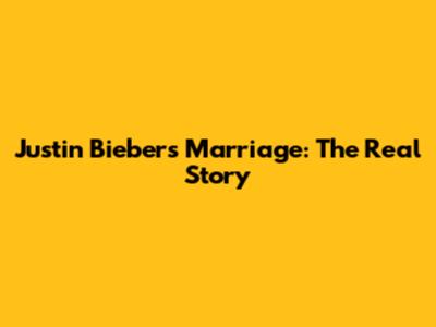 Justin Bieber's Marriage: The Real Story