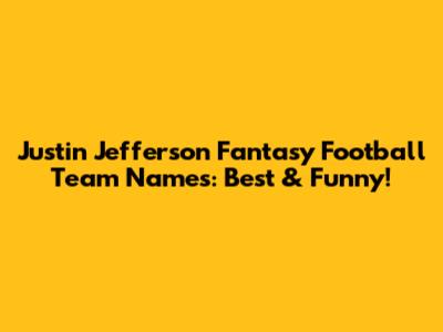 Justin Jefferson Fantasy Football Team Names: Best & Funny!