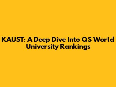 KAUST: A Deep Dive Into QS World University Rankings