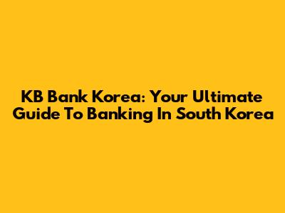 KB Bank Korea: Your Ultimate Guide To Banking In South Korea