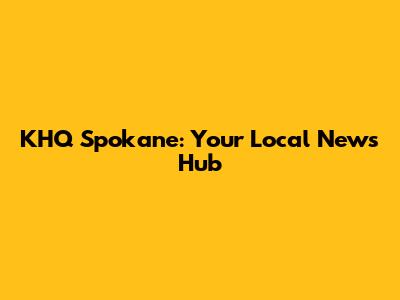 KHQ Spokane: Your Local News Hub