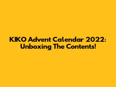 KIKO Advent Calendar 2022: Unboxing The Contents!