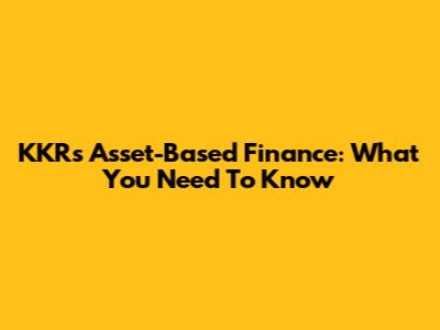 KKR's Asset-Based Finance: What You Need To Know