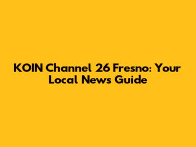 KOIN Channel 26 Fresno: Your Local News Guide