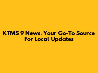 KTMS 9 News: Your Go-To Source For Local Updates