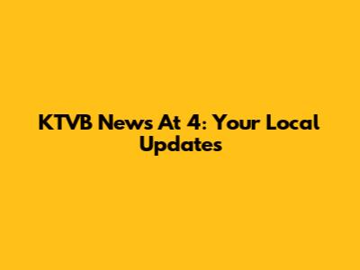 KTVB News At 4: Your Local Updates