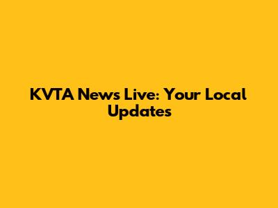 KVTA News Live: Your Local Updates