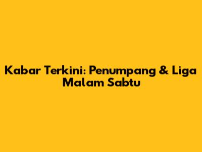 Kabar Terkini: Penumpang & Liga Malam Sabtu
