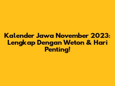 Kalender Jawa November 2023: Lengkap Dengan Weton & Hari Penting!