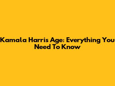 Kamala Harris Age: Everything You Need To Know