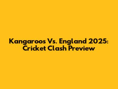 Kangaroos Vs. England 2025: Cricket Clash Preview