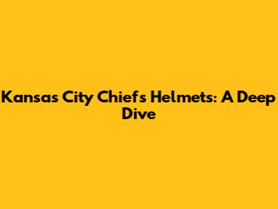 Kansas City Chiefs Helmets: A Deep Dive
