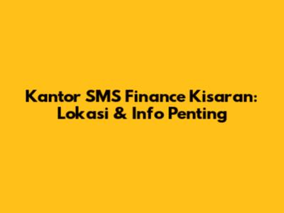 Kantor SMS Finance Kisaran: Lokasi & Info Penting