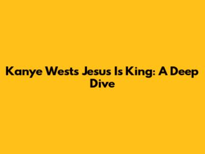 Kanye West's 'Jesus Is King': A Deep Dive