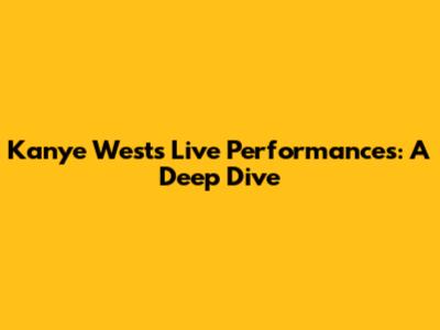 Kanye West's Live Performances: A Deep Dive