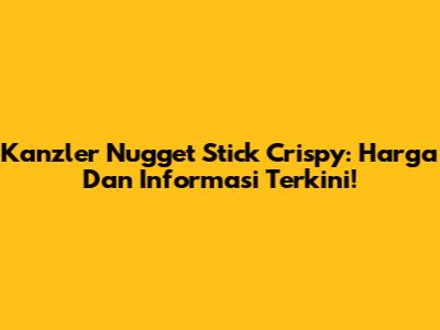 Kanzler Nugget Stick Crispy: Harga Dan Informasi Terkini!