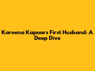 Kareena Kapoor's First Husband: A Deep Dive