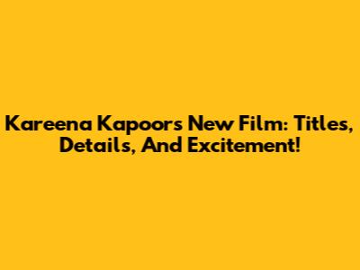 Kareena Kapoor's New Film: Titles, Details, And Excitement!