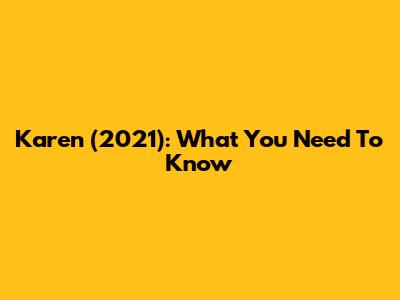 Karen (2021): What You Need To Know