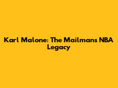 Karl Malone: The Mailman's NBA Legacy
