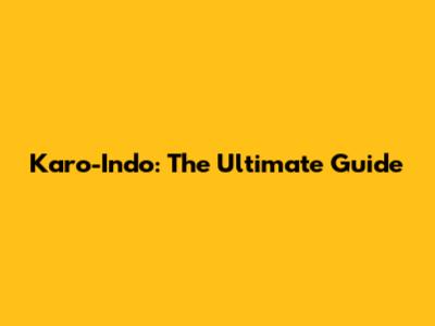 Karo-Indo: The Ultimate Guide
