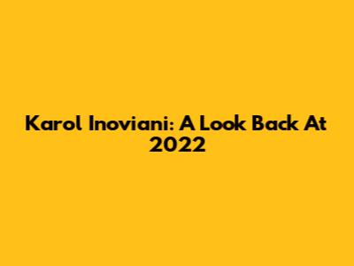 Karol Inoviani: A Look Back At 2022