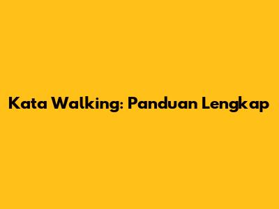 Kata Walking: Panduan Lengkap
