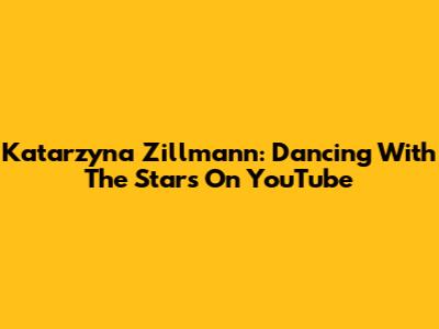Katarzyna Zillmann: Dancing With The Stars On YouTube