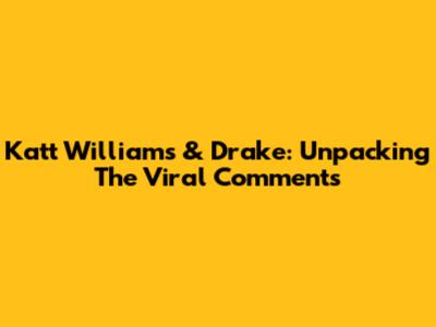 Katt Williams & Drake: Unpacking The Viral Comments