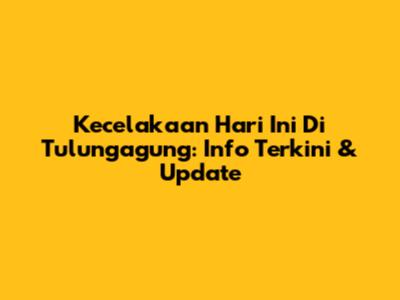 Kecelakaan Hari Ini Di Tulungagung: Info Terkini & Update
