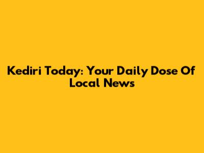 Kediri Today: Your Daily Dose Of Local News
