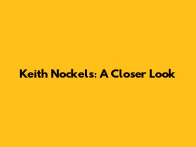 Keith Nockels: A Closer Look