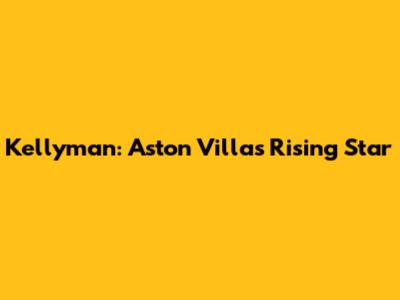 Kellyman: Aston Villa's Rising Star