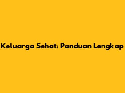 Keluarga Sehat: Panduan Lengkap