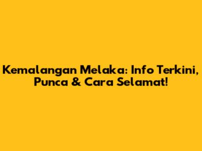 Kemalangan Melaka: Info Terkini, Punca & Cara Selamat!