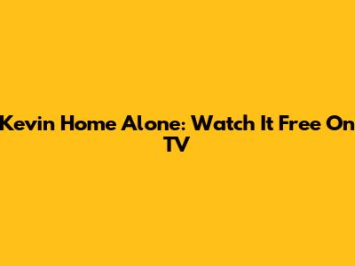 Kevin Home Alone: Watch It Free On TV