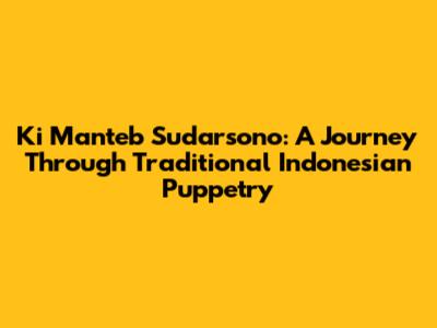 Ki Manteb Sudarsono: A Journey Through Traditional Indonesian Puppetry