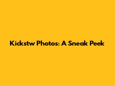 Kickstw Photos: A Sneak Peek