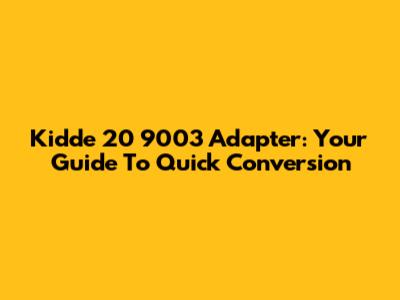Kidde 20 9003 Adapter: Your Guide To Quick Conversion