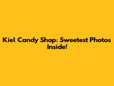Kiel Candy Shop: Sweetest Photos Inside!