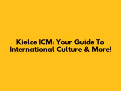 Kielce ICM: Your Guide To International Culture & More!