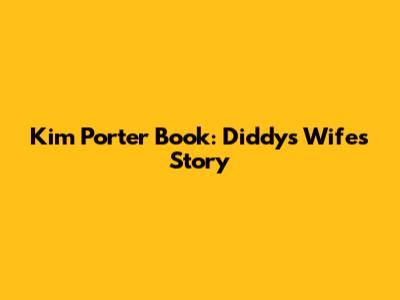 Kim Porter Book: Diddy's Wife's Story