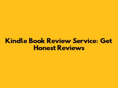 Kindle Book Review Service: Get Honest Reviews