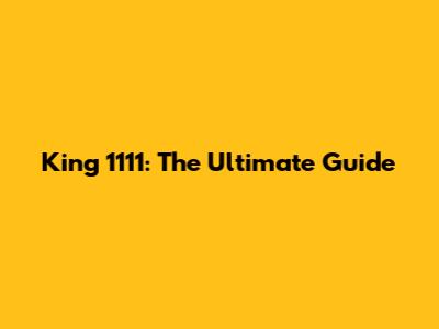 King 1111: The Ultimate Guide