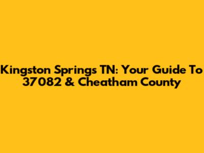 Kingston Springs TN: Your Guide To 37082 & Cheatham County