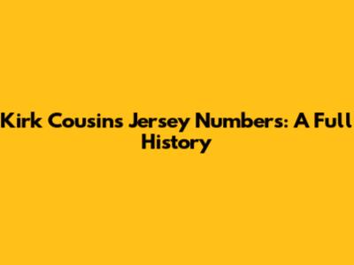 Kirk Cousins' Jersey Numbers: A Full History