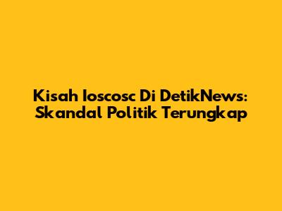 Kisah Ioscosc Di DetikNews: Skandal Politik Terungkap